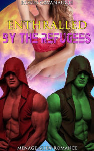Title: Enthralled by the Refugees: Menage Alien Romance, Author: Robin Cavanaugh
