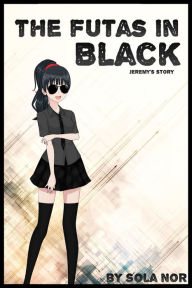 Title: The Futas in Black: Jeremy's Story (The Futas in Black, Futa on Male), Author: Sola Nor