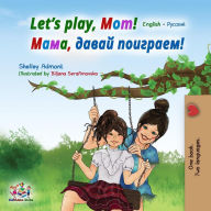 Title: Let's Play, Mom! ????, ????? ????????! (English Russian Bilingual Collection), Author: Shelley Admont