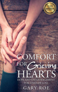 Title: Comfort for Grieving Hearts: Hope and Encouragement for Times of Loss, Author: Gary Roe