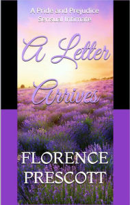 Title: A Letter Arrives: A Pride and Prejudice Sensual Intimate (Mr. Darcy's Letter, #2), Author: Florence Prescott