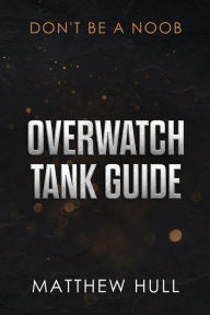 Title: Overwatch Tank Guide, Author: Matthew Hull
