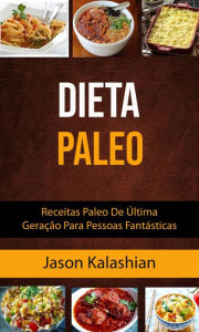 Title: Dieta Paleo : Receitas Paleo De Última Geração Para Pessoas Fantásticas, Author: Jason Kalashian