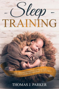 Title: Sleep Training: The Exhausted Parent's Guide on How to Effectively Establish Good Baby Sleep Habits, Author: Thomas J. Parker