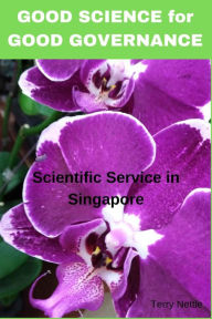 Title: Good Science for Good Governance - Scientific Service in Singapore, Author: Terry Nettle