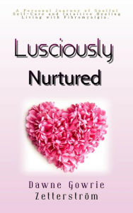 Title: Lusciously Nurtured, Author: Dawne Gowrie Zetterstrom