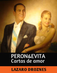 Title: Perón&Evita, Cartas de Amor, Author: Lázaro Droznes