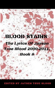 Title: Blood Stains: The Lyrics Of Jaysen True Blood 2000-2011, Book 8 (Bloodstains: 2000-2011), Author: Jaysen True Blood