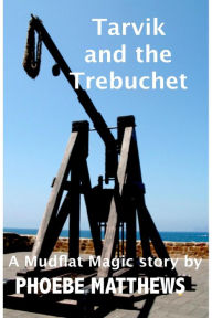 Title: Tarvik and the Trebuchet (Mudflat Magic Short Stories), Author: Phoebe Matthews