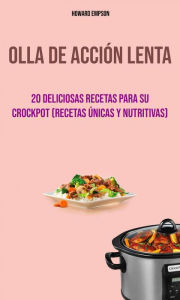 Title: Olla De Acción Lenta : 20 Deliciosas Recetas Para Su Crockpot (Recetas Únicas Y Nutritivas), Author: Howard Empson