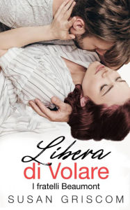 Title: Libera di Volare (I fratelli Beaumont, #1), Author: Susan Griscom