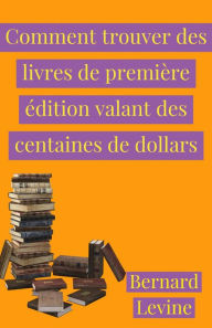 Title: Comment trouver des livres de première édition valant des centaines de dollars, Author: Bernard Levine
