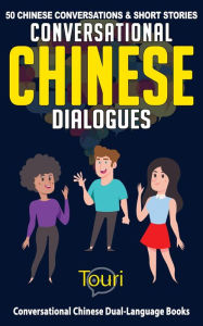 Title: Conversational Chinese Dialogues: 50 Chinese Conversations and Short Stories (Conversational Chinese Dual Language Books, #1), Author: Touri Language Learning