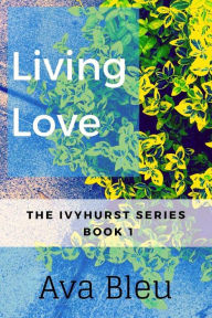 Title: Living Love (The Ivyhurst Series, #1), Author: Ava Bleu