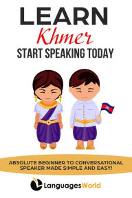 Title: Learn Khmer: Start Speaking Today. Absolute Beginner to Conversational Speaker Made Simple and Easy!, Author: Languages World