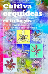 Title: Cultiva orquídeas en tu hogar. Vive la magia exótica de la flor más aristocrática, Author: Miguel Savater