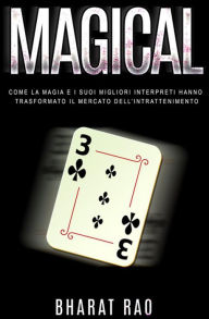 Title: Magical: Come La Magia E I Suoi Migliori Interpreti Hanno Trasformato Il Mercato Dell'intrattenimento, Author: Bharat Rao
