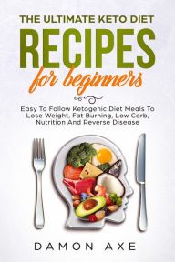 Title: The Ultimate keto Diet Recipes For Beginners Delicious Ketogenic Diet Meals To Lose Weight, Fat Burning, Low Carb, Nutrition And Reverse Disease, Author: Damon Axe