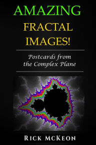 Title: Amazing Fractal Images: Postcards from the Complex Plane, Author: Rick McKeon