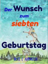 Title: Der Wunsch zum siebten Geburtstag, Author: Bruce E. Arrington