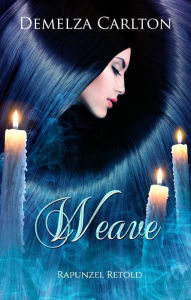 Title: Weave: Rapunzel Retold (Romance a Medieval Fairytale series, #25), Author: Demelza Carlton