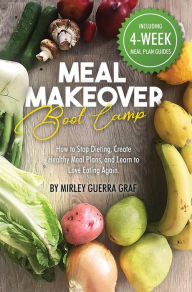 Title: Meal Makeover Boot Camp: How to Stop Dieting, Create Healthy Meal Plans, and Learn to Love Eating Again, Author: Mirley Graf