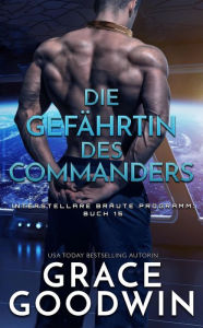 Title: Die Gefährtin des Commanders (Interstellare Bräute® Programm, #15), Author: Grace Goodwin