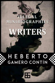 Title: Illegal MiniBiographies. Writers (Illegal minibiographies: Painters, Illegal minibiographies: Musicians, Illegal minibiographies: Inve), Author: Heberto Gamero