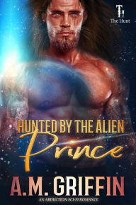 Title: Hunted By The Alien Prince (The Hunt), Author: A.M. Griffin