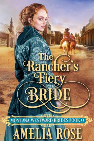 Title: The Rancher's Fiery Bride (Montana Westward Brides, #0), Author: Amelia Rose