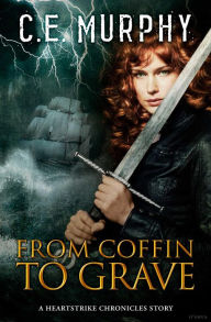 Title: From Coffin to Grave (The Heartstrike Chronicles), Author: C. E. Murphy