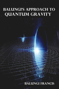 Title: Balungi's Approach to Quantum Gravity (Beyond Einstein, #5), Author: Balungi Francis