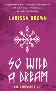 Title: So Wild A Dream: The Complete Story, Author: Larissa Brown