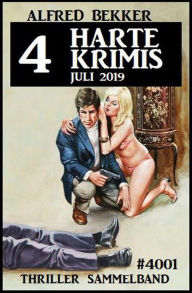 Title: 4 harte Krimis Juli 2019 - Thriller Sammelband 4001 (Alfred Bekker Thriller Sammlung, #45), Author: Alfred Bekker