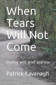 Title: When Tears Will Not Come, Author: Patrick Kavanagh