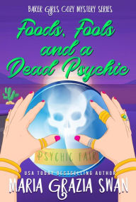 Title: Foods, Fools and a Dead Psychic (Baker Girls Cozy Mystery, #2), Author: maria grazia swan