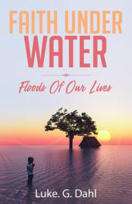 Title: Faith Under Water: A Gripping True Account of Flooding Disasters and Escaping Slavery and Organized Crime in Dhaka, Bangladesh (True stories of climate change refugees, #1), Author: Luke. G. Dahl