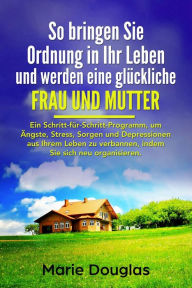 Title: So bringen Sie Ordnung in Ihr Leben und werden eine glückliche Frau und Mutter, Author: Marie Douglas