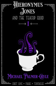 Title: Hieronymus Jones and the Teacup Squid, Author: Michael Palmer-Cryle