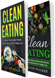 Title: Clean Eating: 100+ Delicious Clean Eating Recipes - The Ultimate Clean Eating Cookbook, Author: Celine Walker