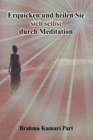 Title: Erquicken und heilen Sie sich selbst durch Meditation, Author: Brahma Kumari Pari