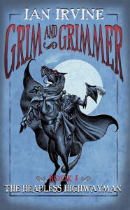 Title: The Headless Highwayman (Grim and Grimmer, #1), Author: Ian Irvine