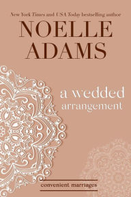 Title: A Wedded Arrangement (Convenient Marriages, #3), Author: Noelle Adams