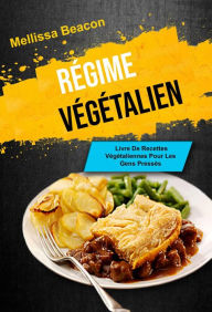 Title: Le Régime Végétalien : Livre De Recettes Végétaliennes Pour Les Gens Pressés, Author: Mellissa Beacon