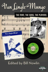 Title: Van Lingle Mungo: The Man, The Song, The Players (SABR Digital Library, #22), Author: Society for American Baseball Research