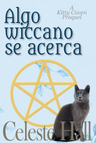 Title: Algo wiccano se acerca (El aquelarre de Kitty), Author: Celeste Hall