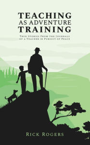 Title: Teaching as Adventure Training: True Stories From the Journals of a Teacher in Pursuit of Peace, Author: Rick Rogers