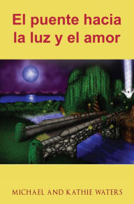 Title: El puente hacia la luz y el amor, Author: Michael and Kathie Waters