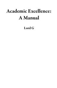 Title: Academic Excellence: A Manual, Author: Lord G
