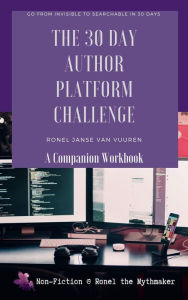 Title: The 30 Day Author Platform Challenge: A Companion Workbook (Non-Fiction @ Ronel the Mythmaker, #3), Author: Ronel Janse van Vuuren